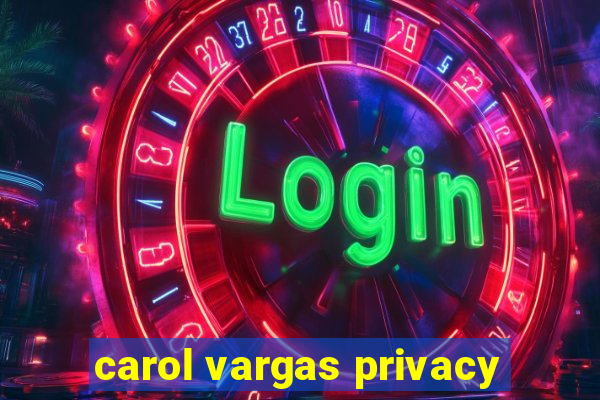 carol vargas privacy